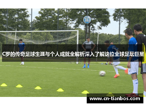 C罗的传奇足球生涯与个人成就全解析深入了解这位全球足坛巨星