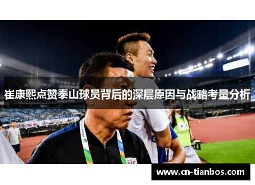 崔康熙点赞泰山球员背后的深层原因与战略考量分析