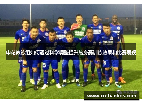 申花教练组如何通过科学调整提升热身赛训练效果和比赛表现