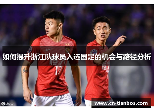 如何提升浙江队球员入选国足的机会与路径分析