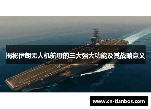 揭秘伊朗无人机航母的三大强大功能及其战略意义