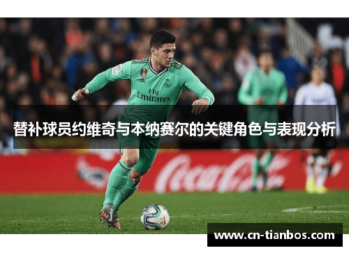 替补球员约维奇与本纳赛尔的关键角色与表现分析