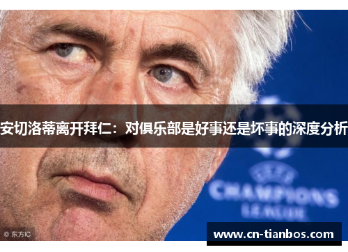 安切洛蒂离开拜仁：对俱乐部是好事还是坏事的深度分析