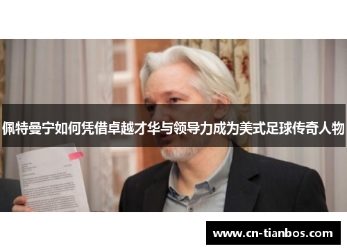 佩特曼宁如何凭借卓越才华与领导力成为美式足球传奇人物