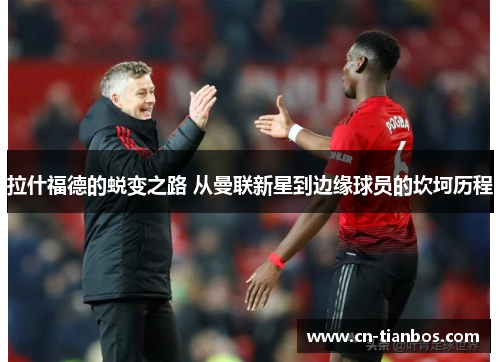拉什福德的蜕变之路 从曼联新星到边缘球员的坎坷历程