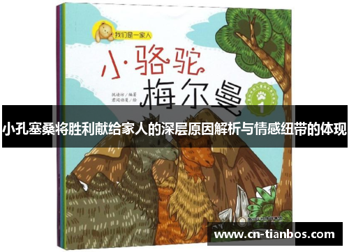 小孔塞桑将胜利献给家人的深层原因解析与情感纽带的体现 小孔塞桑将胜利献给家人的深层原因解析与情感纽带的体现