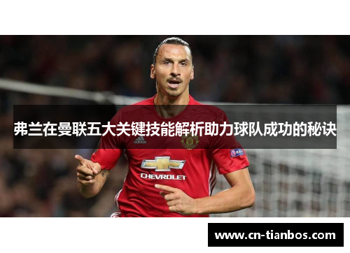 弗兰在曼联五大关键技能解析助力球队成功的秘诀