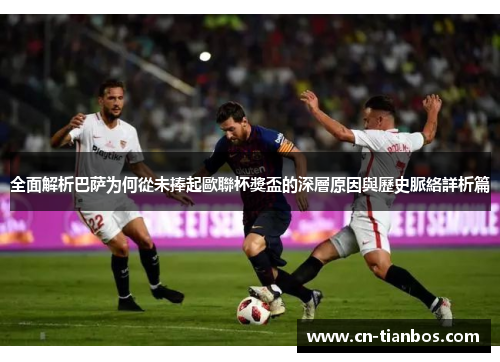 全面解析巴萨为何從未捧起歐聯杯獎盃的深層原因與歷史脈絡詳析篇 全面解析巴萨为何從未捧起歐聯杯獎盃的深層原因與歷史脈絡詳析篇